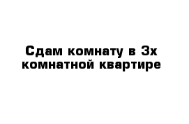 Сдам комнату в 3х комнатной квартире